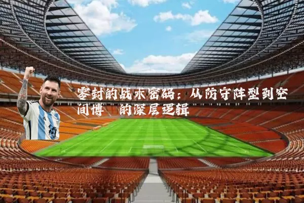零封的战术密码：从防守阵型到空间博弈的深层逻辑