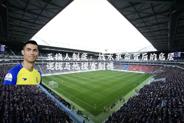 五换人制度:战术革命背后的底层逻辑与地理赛制博弈
