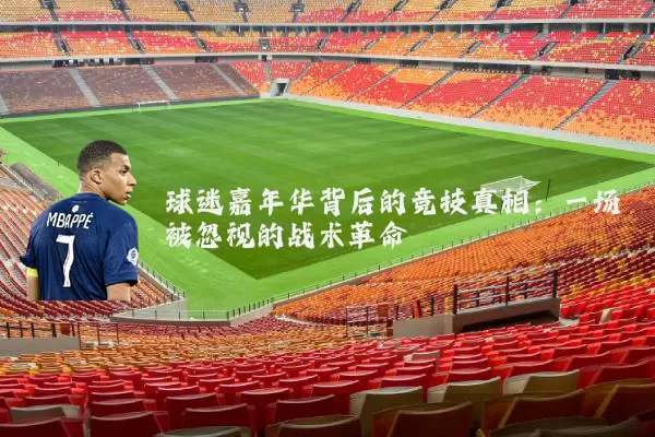 球迷嘉年华背后的竞技真相:一场被忽视的战术革命