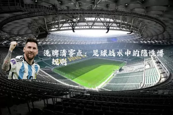 洗牌清零点:足球战术中的隐性博弈规则
